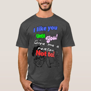 I Like You Until T-Shirt