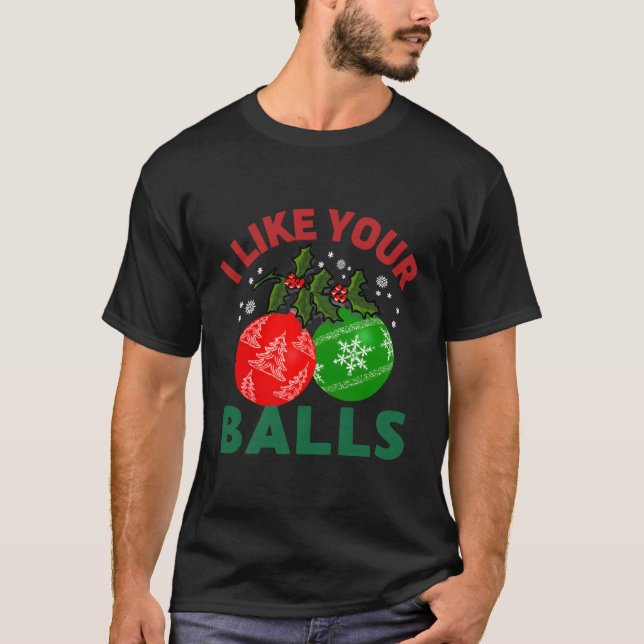 I Like Your Balls Funny Ornament For Christmas T-Shirt (Front)