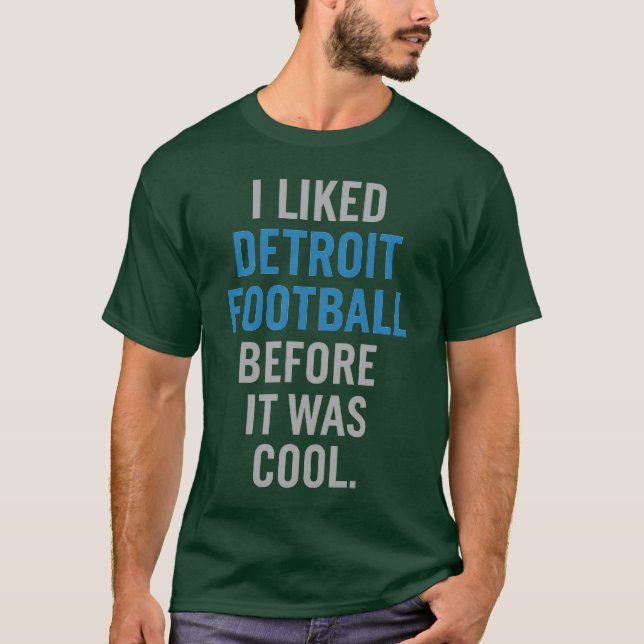 I LIKED DETROIT FOOTBALL BEFORE IT WAS COOL. T-Shirt (Front)