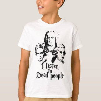 I Listen To Dead People Mozart Bach Beethoven Clas T-Shirt