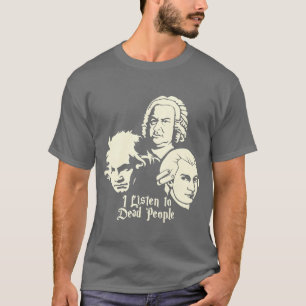 I Listeno Dead People Beethoven Bach Mozart funny T-Shirt
