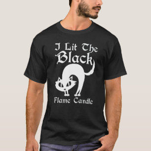 I Lit The Black Flame Candle Halloween Costume   T-Shirt