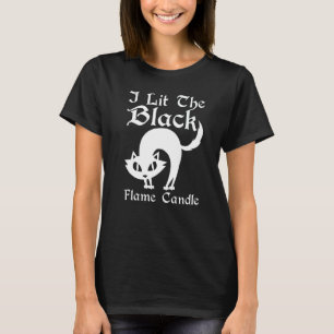 I Lit The Black Flame Candle Halloween Costume   T-Shirt