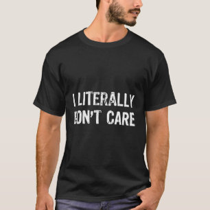 I Literally Don'T Care Humour T-Shirt