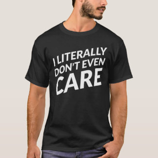 I Literally Don't Even Care T-Shirt