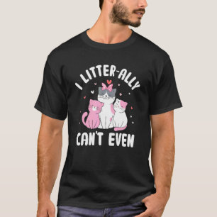 I Litterally Can't Even Cat Kitten Humour Cat Mum T-Shirt