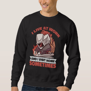 I live at work and visit home sometime Worker Weld Sweatshirt
