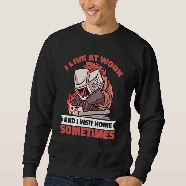 I live at work and visit home sometime Worker Weld Sweatshirt (Front)