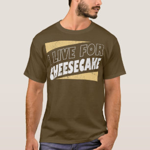 I Live For Cheesecake Dessert Food lover Baker Bak T-Shirt