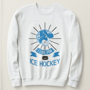 I Live For Ice Hockey Sweatshirt