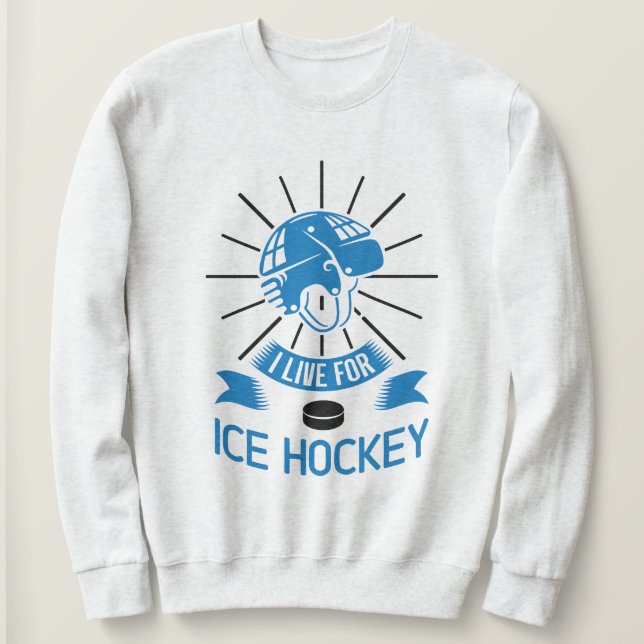 I Live For Ice Hockey Sweatshirt (Design Front)
