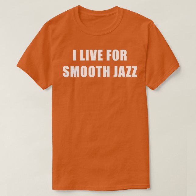 I Live For Smooth Jazz  T-Shirt (Design Front)
