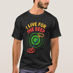 I Live for The Beep Treasure Hunting Detectorist T-Shirt