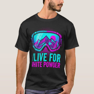 I Live For White Powder Retro 80S Ski Goggle T-Shirt