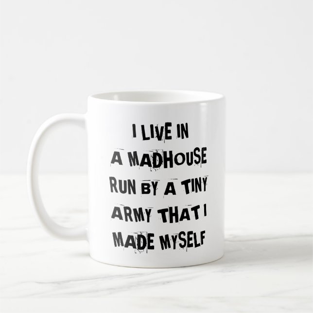 I Live In A Madhouse Run By A Tiny Army I Made Mug (Left)