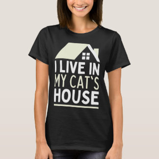 I Live In My Cat s House House Of Cat Home Cat O T-Shirt