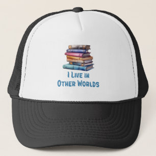 I Live in Other Worlds - Book Lover Trucker Hat