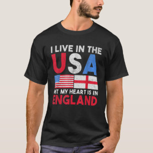 I live in the USA but my heart is in England T-Shirt