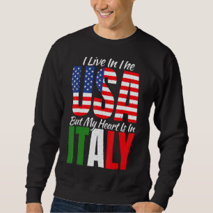 I Live In The Usa But My Heart Is In Italy Proud I Sweatshirt