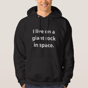 I Live On A Giant Rock In Space Hoodie