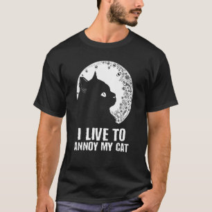 I Live to Annoy My Cat  Cat Mum Humour Cat Dad Cat T-Shirt