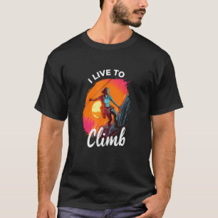 I Live to Climb mountain rock climber climbing T-Shirt