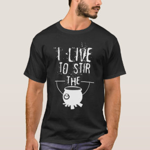 I Live To Stir The Pot Gag  Sarcastic Men Women Jo T-Shirt