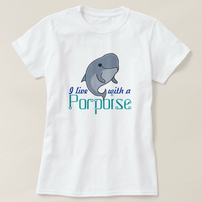 I live with a porpoise (F, Plain) T-Shirt (Design Front)