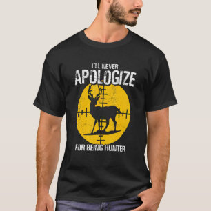 I ll Apologise Never For Beeing Hunter Deer Huntin T-Shirt