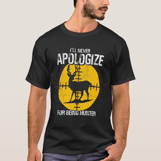 I ll Apologise Never For Beeing Hunter Deer Huntin T-Shirt (Front)