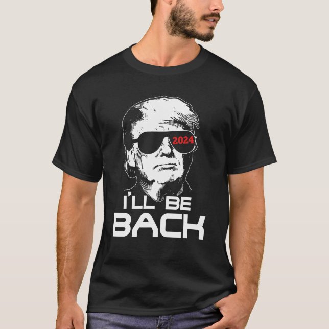 I ll Be Back Trump 2024 T Shirt (Front)