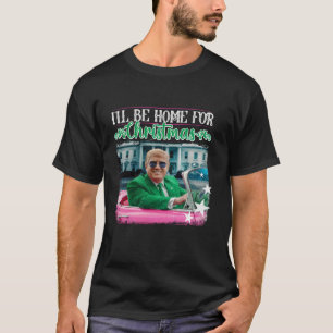 I ll Be Home For Christmas Santa Funny Trump Xmas T-Shirt