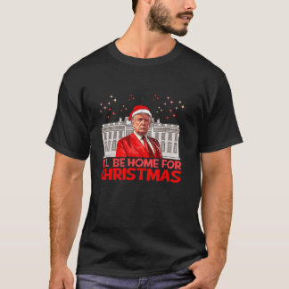 I ll Be Home For Christmas Santa Funny Trump Xmas  T-Shirt
