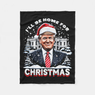 I’ll Be Home For Christmas Trump Xmas Funny 2024 Fleece Blanket