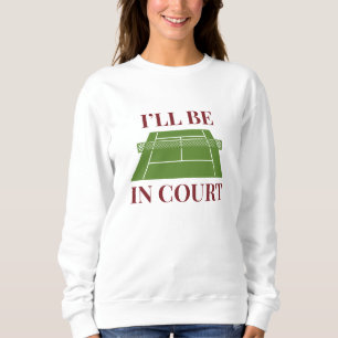I’ll Be In Court Sweatshirt