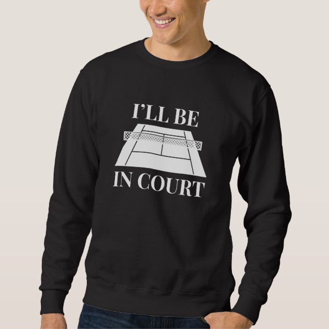 I’ll Be In Court Sweatshirt (Front)