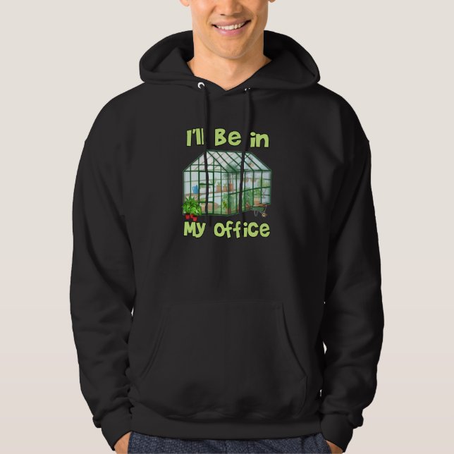 I Ll Be In My Office Funny Hobby Greenhouse Garden Hoodie (Front)