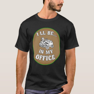 I ll Be In My Office Gardening & Lawn Mower T-Shirt