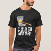 I ll Be In the Backyard Cigar And Whiskey Bourbon