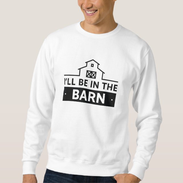 I’ll Be In The Barn Sweatshirt (Front)