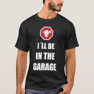 I´ll be in the garage Car Mechanic T-Shirt