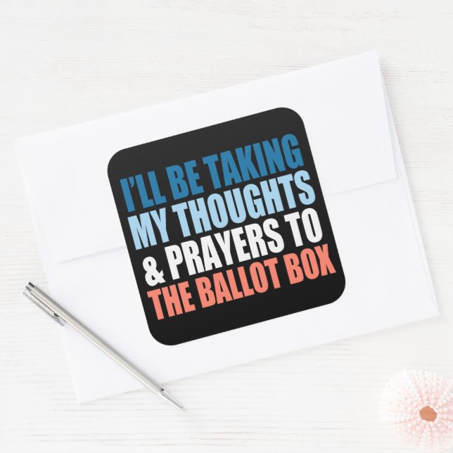 I’ll Be Taking My Thoughts And Prayers To The Box Square Sticker (Envelope)