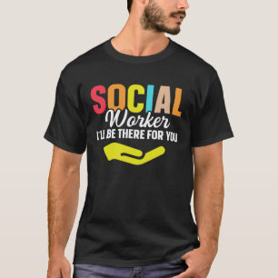I ll Be There For You Social Worker 1 T-Shirt
