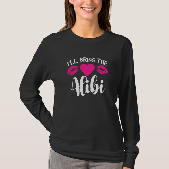 I Ll Bring The Alibi A Funny Bad Decisions Party D T-Shirt (Front)