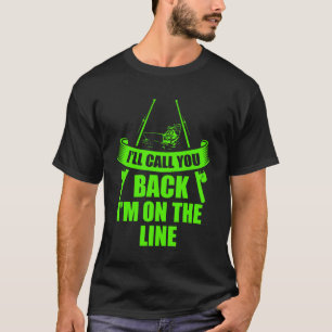 I ll Call You Back I m On The Line T-Shirt