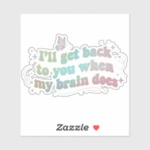 I’ll Get Back to You When My Brain Does – Funny 