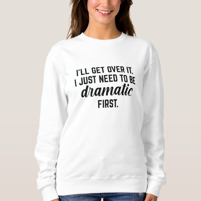 I’ll Get Over It Sweatshirt (Front)