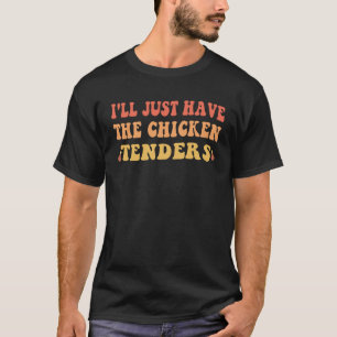 I´ll Just Have The Chicken Tenders  Quote Chicken T-Shirt