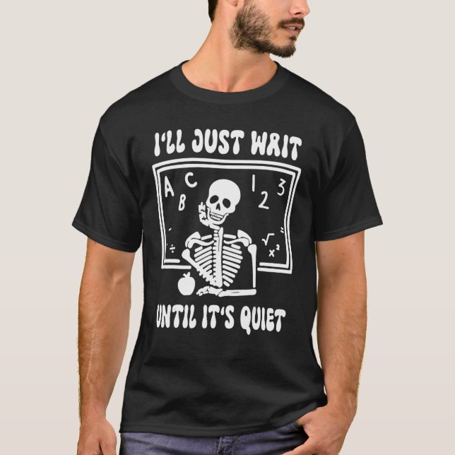 I ll Just Wait Till It s Quiet Skeleton Quote T-Shirt (Front)