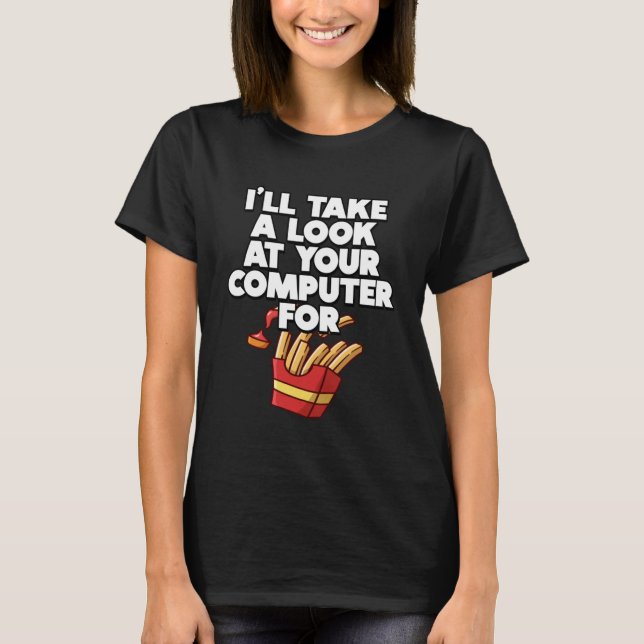 I ll take a look at your Computer for French Fries T-Shirt (Front)